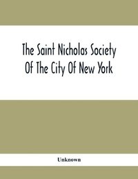 bokomslag Saint Nicholas Society Of The City Of New York; Contaning The Lines Of Descent Of Members Of The Society So Far As Ascertained By The Committee On Genealogy To July 1, 1905