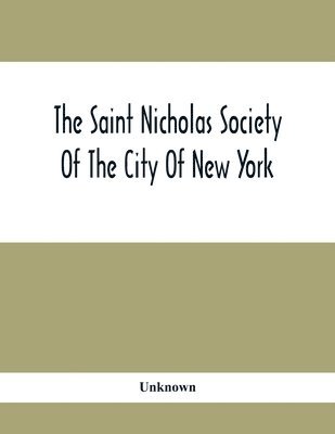 bokomslag Saint Nicholas Society Of The City Of New York; Contaning The Lines Of Descent Of Members Of The Society So Far As Ascertained By The Committee On Genealogy To July 1, 1905
