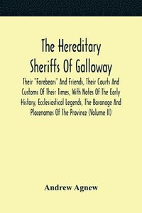 bokomslag The Hereditary Sheriffs Of Galloway; Their Forebears And Friends, Their Courts And Customs Of Their Times, With Notes Of The Early History, Ecclesiastical Legends, The Baronage And Placenames Of The
