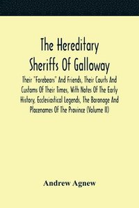 bokomslag The Hereditary Sheriffs Of Galloway; Their &quot;Forebears&quot; And Friends, Their Courts And Customs Of Their Times, With Notes Of The Early History, Ecclesiastical Legends, The Baronage And