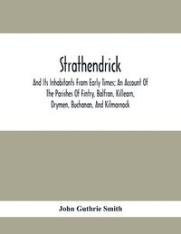 bokomslag Strathendrick; And Its Inhabitants From Early Times; An Account Of The Parishes Of Fintry, Balfron, Killearn, Drymen, Buchanan, And Kilmarnock