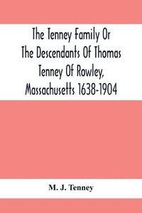 bokomslag The Tenney Family Or The Descendants Of Thomas Tenney Of Rowley, Massachusetts 1638-1904