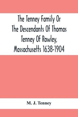 The Tenney Family Or The Descendants Of Thomas Tenney Of Rowley, Massachusetts 1638-1904 1