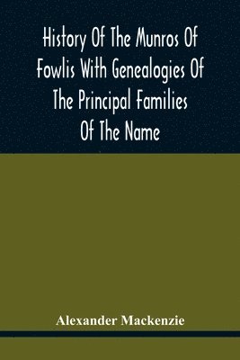 bokomslag History Of The Munros Of Fowlis With Genealogies Of The Principal Families Of The Name