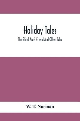 bokomslag Holiday Tales; The Blind Man'S Friend And Other Tales