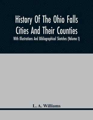 bokomslag History Of The Ohio Falls Cities And Their Counties; With Illustrations And Bibliographical Sketches (Volume I)