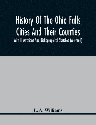 bokomslag History Of The Ohio Falls Cities And Their Counties; With Illustrations And Bibliographical Sketches (Volume I)