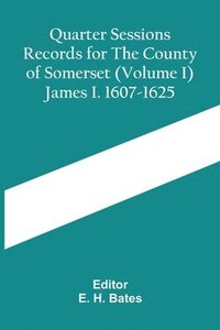 bokomslag Quarter Sessions Records For The County Of Somerset (Volume I) James I. 1607-1625