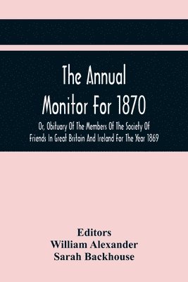 bokomslag The Annual Monitor For 1870 Or, Obituary Of The Members Of The Society Of Friends In Great Britain And Ireland For The Year 1869