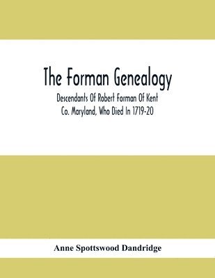 Forman Genealogy; Descendants Of Robert Forman Of Kent Co. Maryland, Who Died In 1719-20; Descendants Of Robert Forman Of Long Island, New York Who Died In 1671
