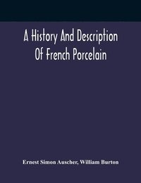 bokomslag A History And Description Of French Porcelain