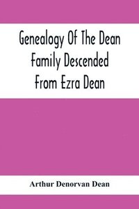 bokomslag Genealogy Of The Dean Family Descended From Ezra Dean, Of Plainfield, Conn. And Cranston, R. I., Preceded By A Reprint Of The Article On James And Walter Dean, Of Taunton, Mass., And Early