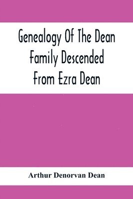 bokomslag Genealogy Of The Dean Family Descended From Ezra Dean, Of Plainfield, Conn. And Cranston, R. I., Preceded By A Reprint Of The Article On James And Walter Dean, Of Taunton, Mass., And Early