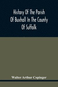 bokomslag History Of The Parish Of Buxhall In The County Of Suffolk; With Twenty-Four Full-Plate Illustrations And A Large Parish Map (Containing All The Field Names) Specially Drawn For The Work