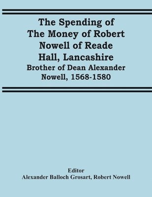 The Spending Of The Money Of Robert Nowell Of Reade Hall, Lancashire 1