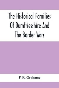 bokomslag The Historical Families Of Dumfriesshire And The Border Wars