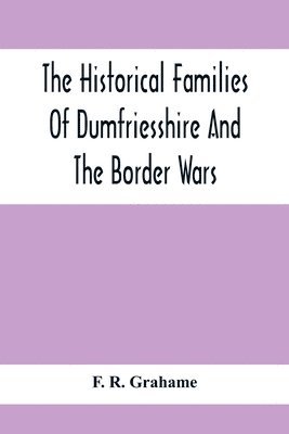 Historical Families Of Dumfriesshire And The Border Wars