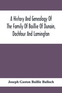 bokomslag A History And Genealogy Of The Family Of Baillie Of Dunain, Dochfour And Lamington