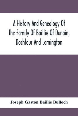 Joseph Gaston Baillie Bulloch - History And Genealogy Of The Family Of Baillie Of Dunain, Dochfour And Lamington, Häftad