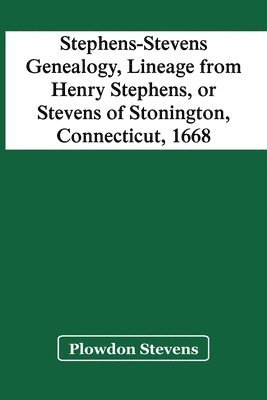 bokomslag Stephens-Stevens Genealogy, Lineage From Henry Stephens, Or Stevens Of Stonington, Connecticut, 1668