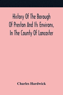 bokomslag History Of The Borough Of Preston And Its Environs, In The County Of Lancaster