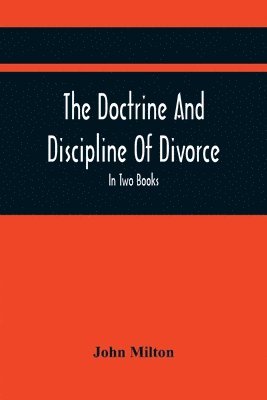 bokomslag The Doctrine And Discipline Of Divorce