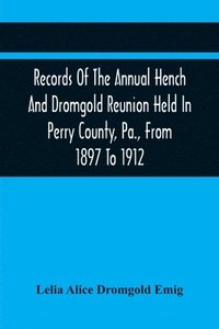 bokomslag Records Of The Annual Hench And Dromgold Reunion Held In Perry County, Pa., From 1897 To 1912