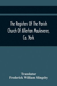 bokomslag The Registers Of The Parish Church Of Allerton Mauleverer, Co. York