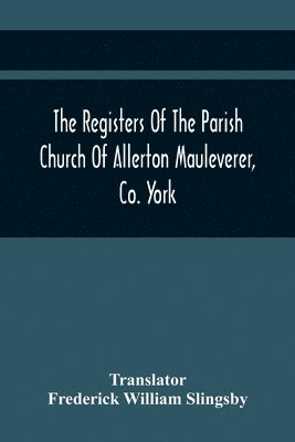 The Registers Of The Parish Church Of Allerton Mauleverer, Co. York 1