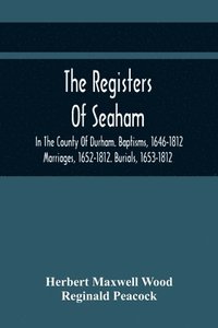 bokomslag The Registers Of Seaham, In The County Of Durham. Baptisms, 1646-1812. Marriages, 1652-1812. Burials, 1653-1812