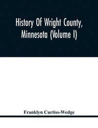 bokomslag History Of Wright County, Minnesota (Volume I)