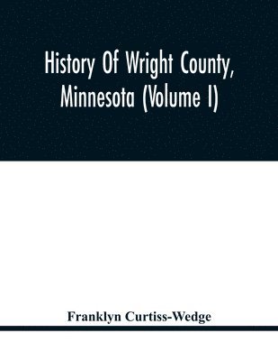 bokomslag History Of Wright County, Minnesota (Volume I)