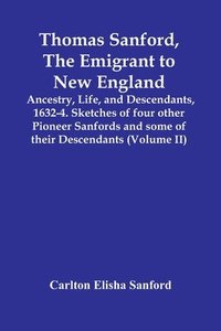 bokomslag Thomas Sanford, The Emigrant To New England; Ancestry, Life, And Descendants, 1632-4. Sketches Of Four Other Pioneer Sanfords And Some Of Their Descendants (Volume Ii)
