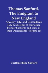 bokomslag Thomas Sanford, The Emigrant To New England; Ancestry, Life, And Descendants, 1632-4. Sketches Of Four Other Pioneer Sanfords And Some Of Their Descendants (Volume Ii)