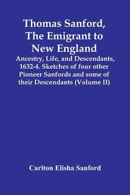 bokomslag Thomas Sanford, The Emigrant To New England; Ancestry, Life, And Descendants, 1632-4. Sketches Of Four Other Pioneer Sanfords And Some Of Their Descendants (Volume Ii)