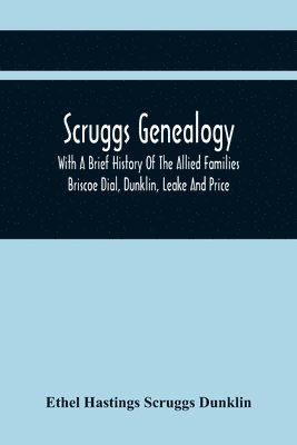 bokomslag Scruggs Genealogy; With A Brief History Of The Allied Families Briscoe Dial, Dunklin, Leake And Price