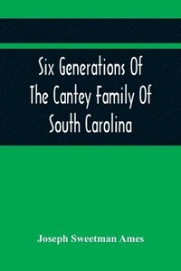 bokomslag Six Generations Of The Cantey Family Of South Carolina