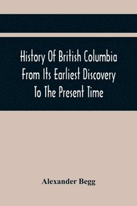 bokomslag History Of British Columbia From Its Earliest Discovery To The Present Time