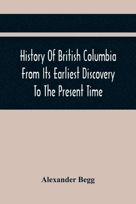 bokomslag History Of British Columbia From Its Earliest Discovery To The Present Time