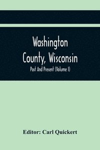 bokomslag Washington County, Wisconsin; Past And Present (Volume I)