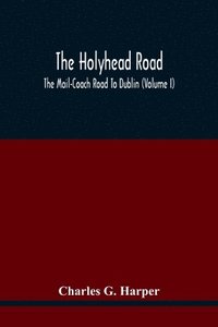bokomslag The Holyhead Road; The Mail-Coach Road To Dublin (Volume I)
