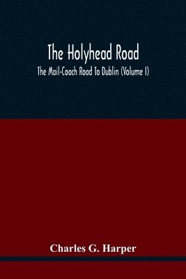 bokomslag The Holyhead Road; The Mail-Coach Road To Dublin (Volume I)