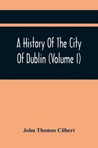 bokomslag History Of The City Of Dublin (Volume I)