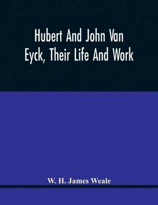 Hubert And John Van Eyck, Their Life And Work 1