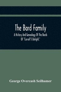 bokomslag The Bard Family; A History And Genealogy Of The Bards Of &quot;Carroll'S Delight,&quot; Together With A Chronicle Of The Bards And Genealogies Of The Bard Kinship