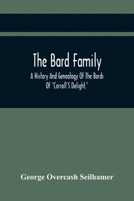 bokomslag Bard Family; A History And Genealogy Of The Bards Of "Carroll'S Delight," Together With A Chronicle Of The Bards And Genealogies Of The Bard Kinship