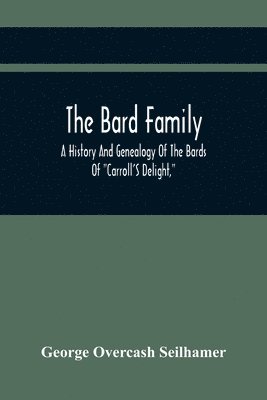 bokomslag The Bard Family; A History And Genealogy Of The Bards Of &quot;Carroll'S Delight,&quot; Together With A Chronicle Of The Bards And Genealogies Of The Bard Kinship