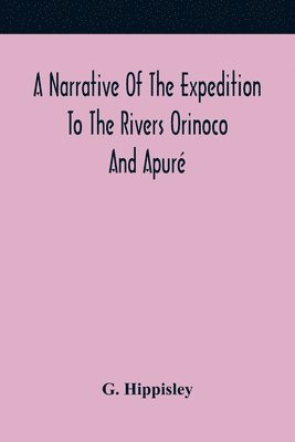 A Narrative Of The Expedition To The Rivers Orinoco And Apure 1