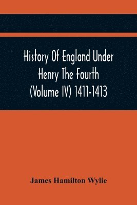 History Of England Under Henry The Fourth (Volume Iv) 1411-1413 1
