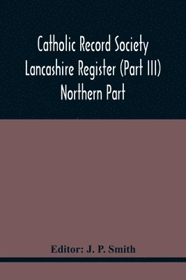 bokomslag Catholic Record Society Lancashire Register (Part Iii) Northern Part